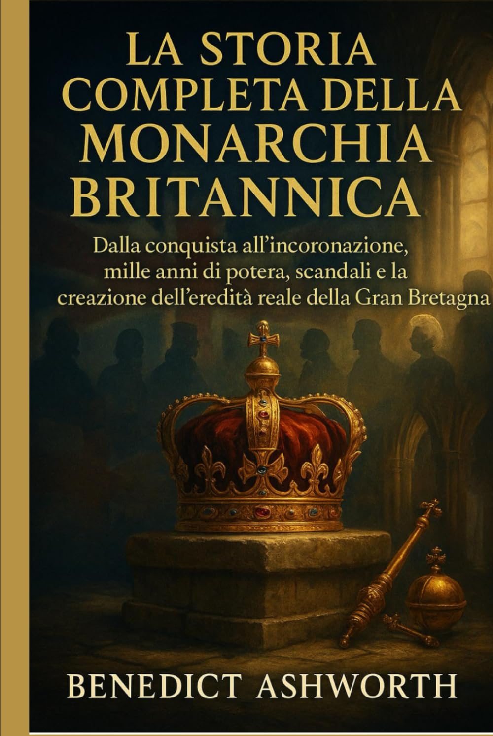 LA STORIA COMPLETA DELLA MONARCHIA BRITANNICA: Dalla conquista all'incoronazione, mille anni di potere, scandali e la creazione dell'eredità reale della Gran Bretagna
