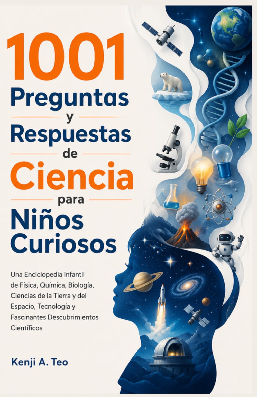1001 Preguntas y Respuestas de Ciencia para Niños Curiosos: Una Enciclopedia Infantil de Física, Química, Biología, Ciencias de la Tierra y del ... y Fascinantes Descubrimientos Científicos