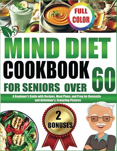MIND DIET COOKBOOK FOR SENIORS OVER 60: A Beginners Guide with Recipes, Meal Plans, and Prep for Dementia and Alzheimer's, Featuring Pictures"
