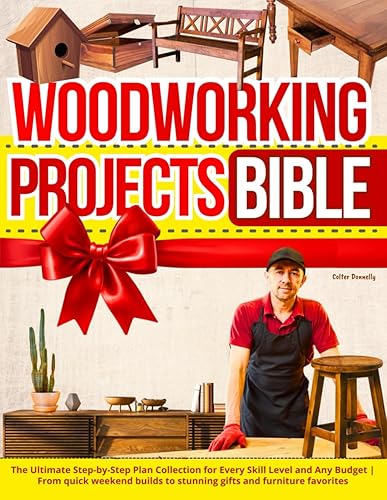 Woodworking Projects Bible: The Ultimate Step-by-Step Plan Collection for Every