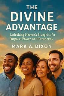 The Divine Advantage: Unlocking Heaven’s Blueprint for Purpose, Power, and Prosperity