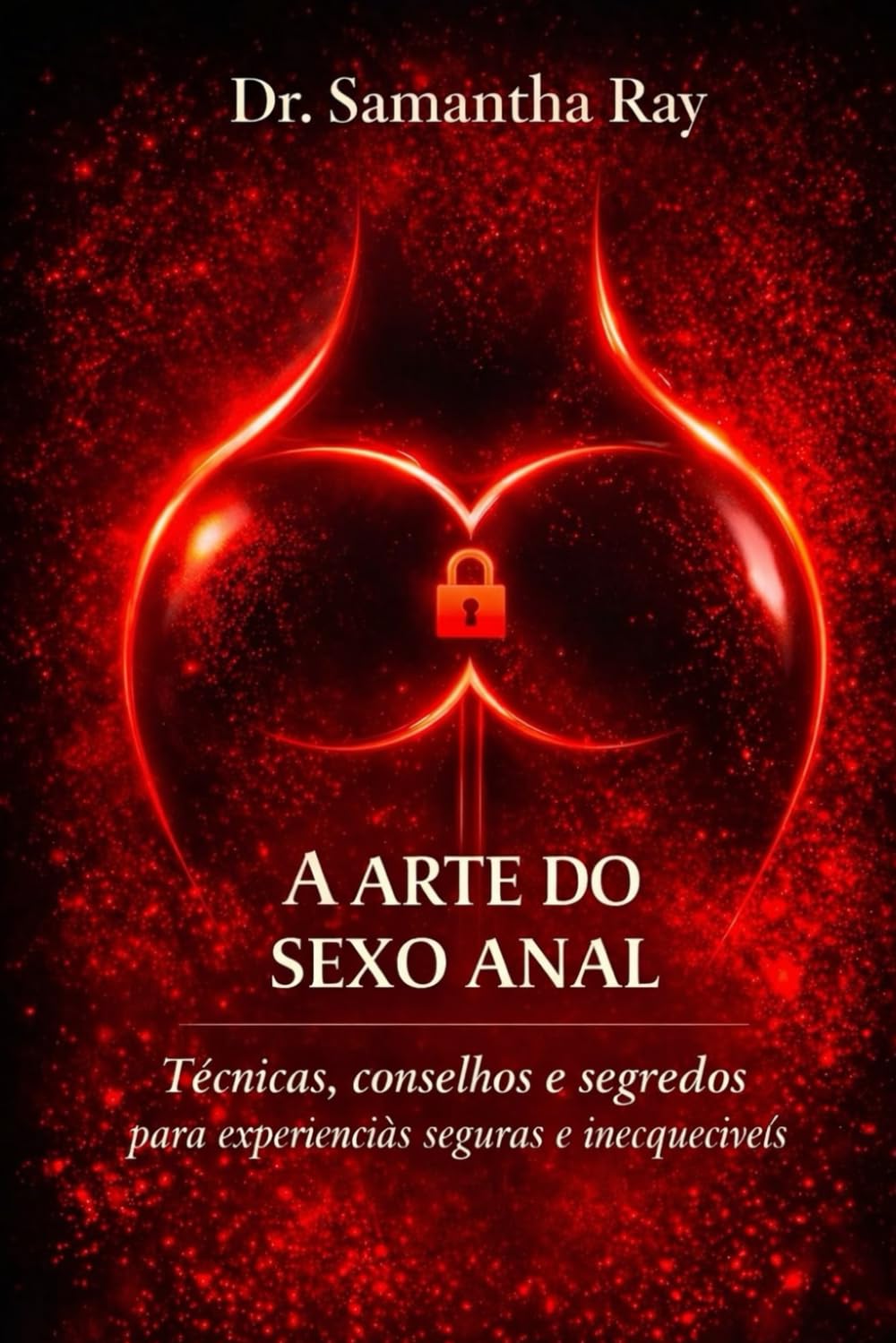 A ARTE DO SEXO ANAL: Técnicas, conselhos e segredos para experiências seguras e inesquecíveis