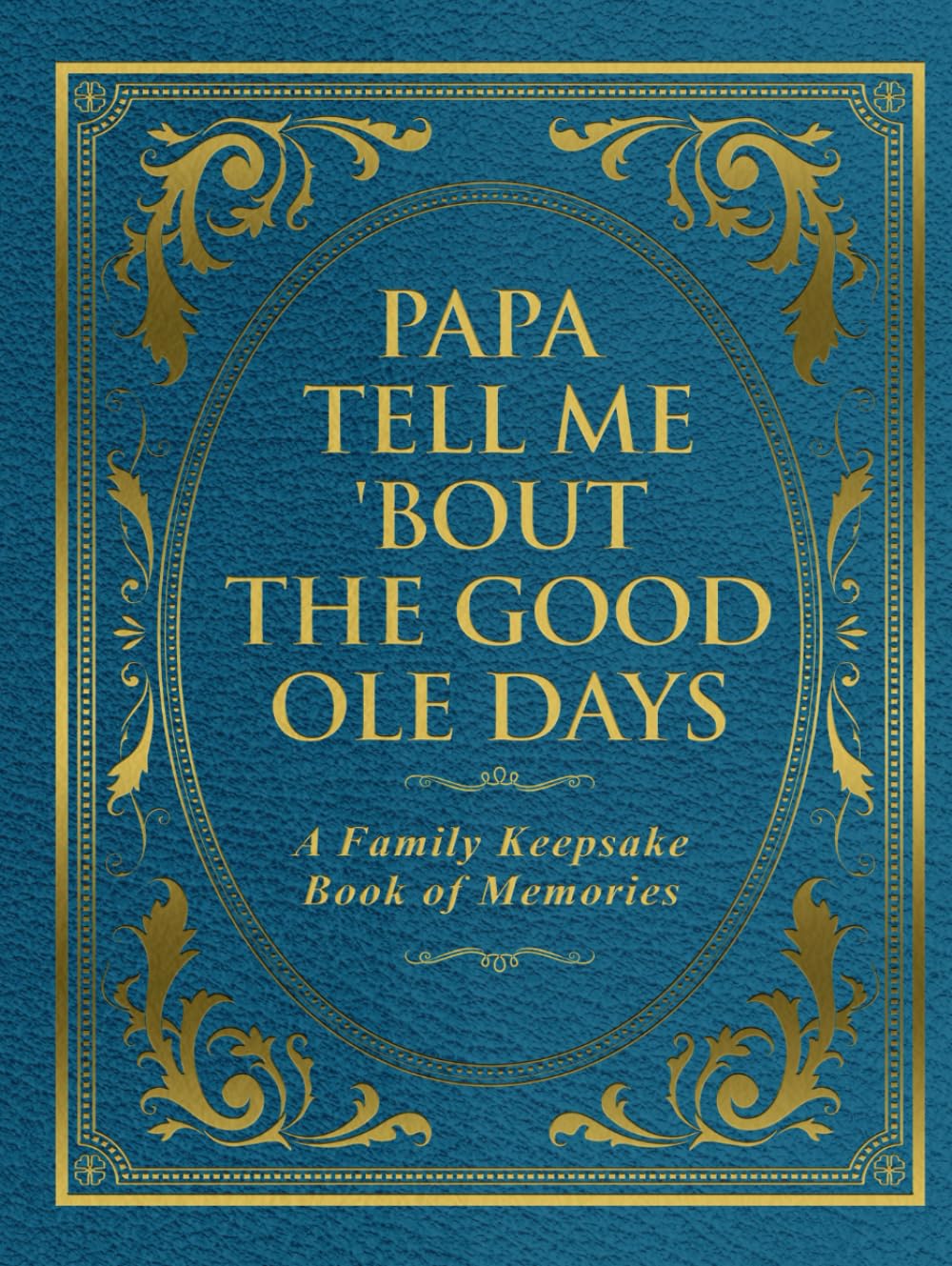 Papa Tell Me 'Bout the Good Ole Days: A Family Keepsake Book of Memories
