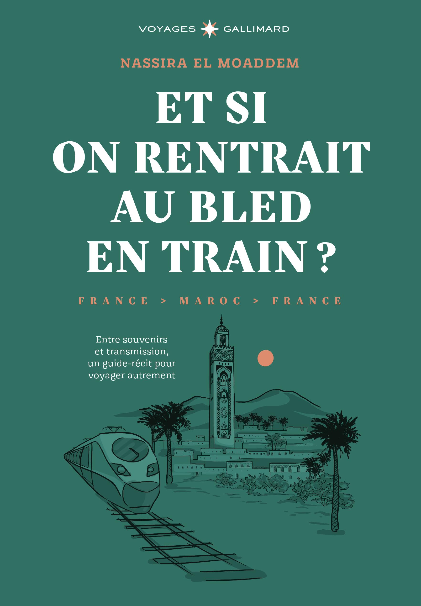 Et si on rentrait au bled en train ?: Entre souvenirs et transmission, un guide-récit pour voyager autrement