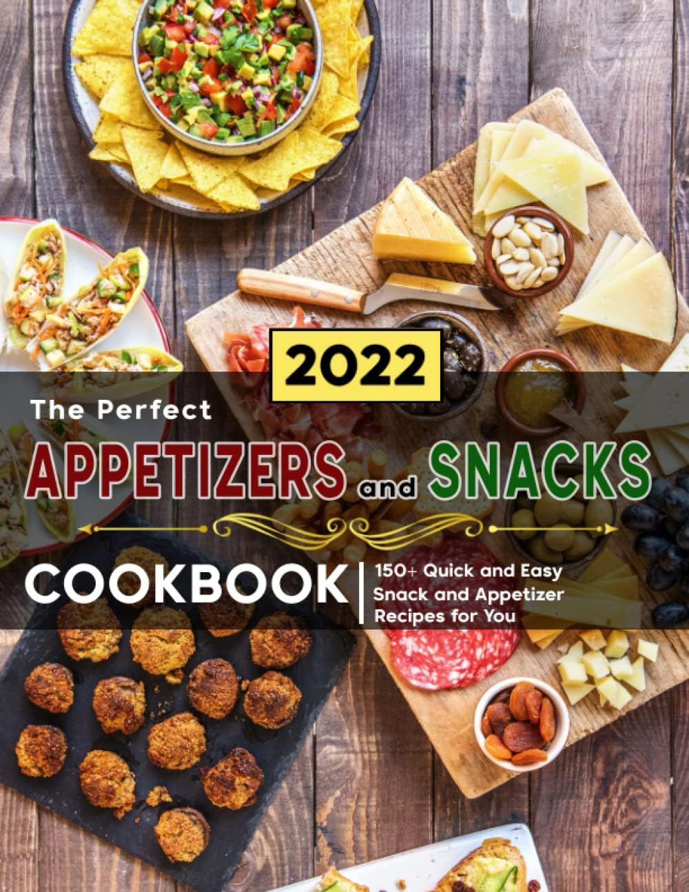 The Perfect Appetizers and Snacks Cookbook: 150+ Quick and Easy Snack and Appetizer Recipes for You