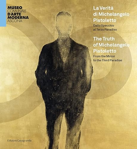 La verità di Michelangelo Pistoletto. Dallo Specchio al Terzo paradiso. Catalogo della mostra (Ascona, 30 maggio-26 settembre 2021). Ediz. italiana e inglese
