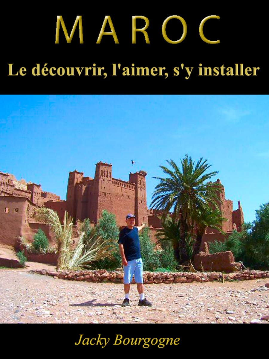 Maroc Le découvrir, l'aimer, s'y installer (French Edition)