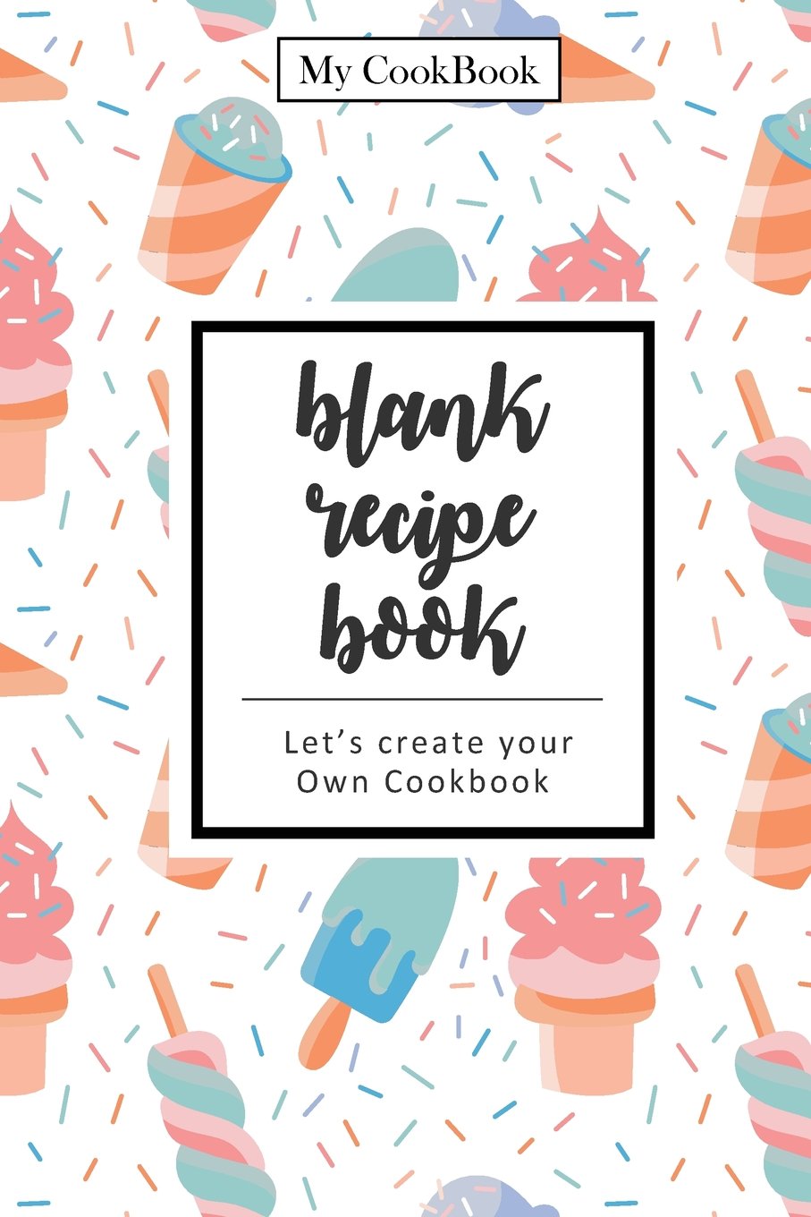 Blank Recipe Book: Sweet Ice Cream Cover, Blank Cookbook to Write in your favorite Recipes: Volume 9 (Handy Recipe Journal)