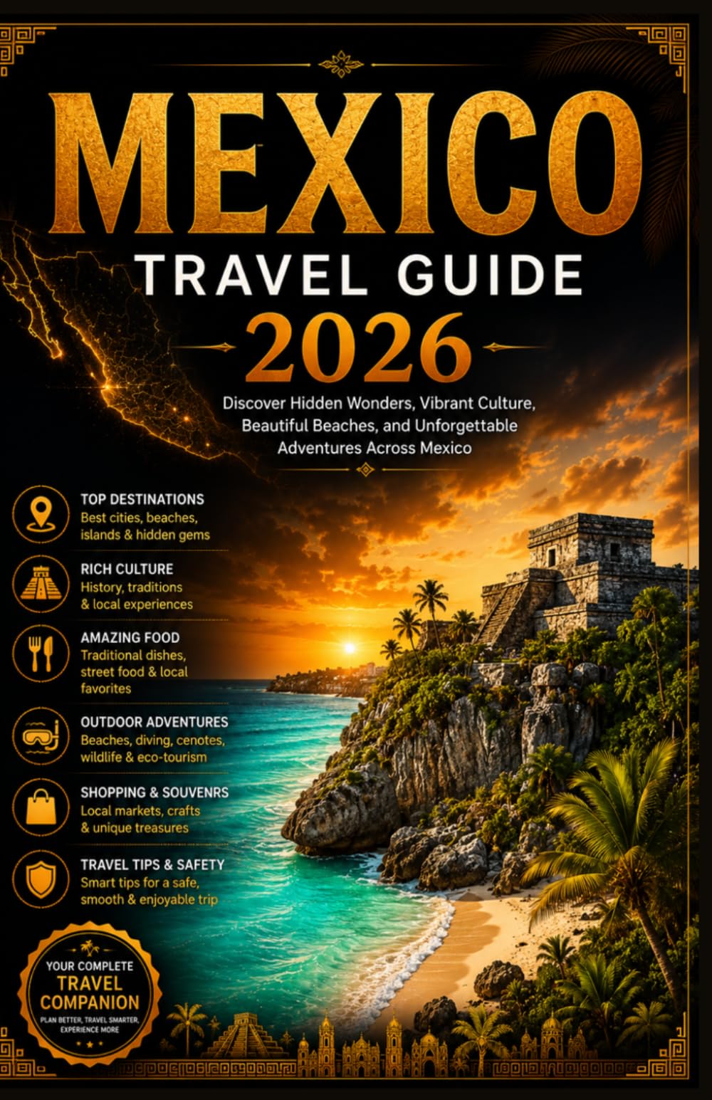 MEXICO TRAVEL GUIDE 2026: Discover Hidden Wonders, Vibrant Culture, Beautiful Beaches, and Unforgettable Adventures Across Mexico
