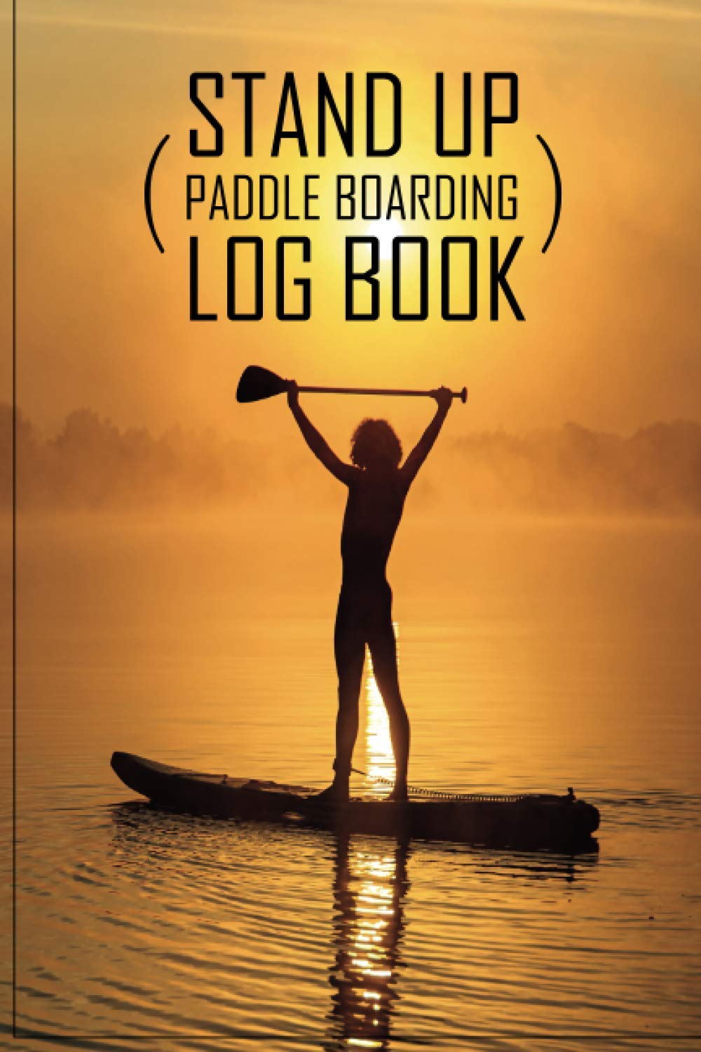 Stand Up Paddle Boarding Log Book: Adventure Memories Diary Logbook Gift For SUP Board Lovers (Male, Female, His Her)