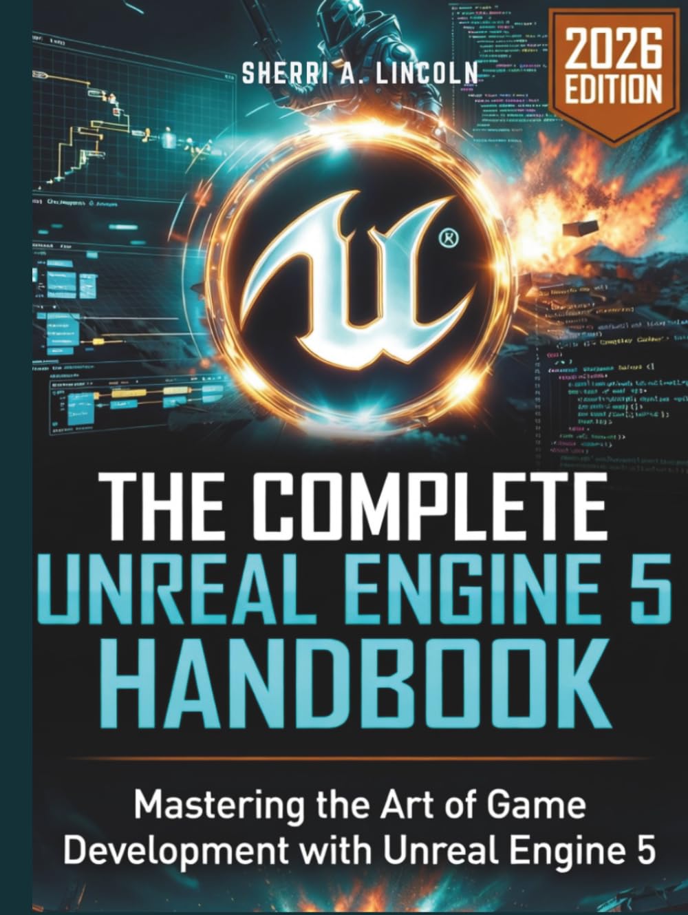 The Complete Unreal Engine 5 Handbook: Hands-On Projects, Blueprints, C++ & Real-World Game Development (2026 Edition) (Unreal Engine 5 Mastery Series)