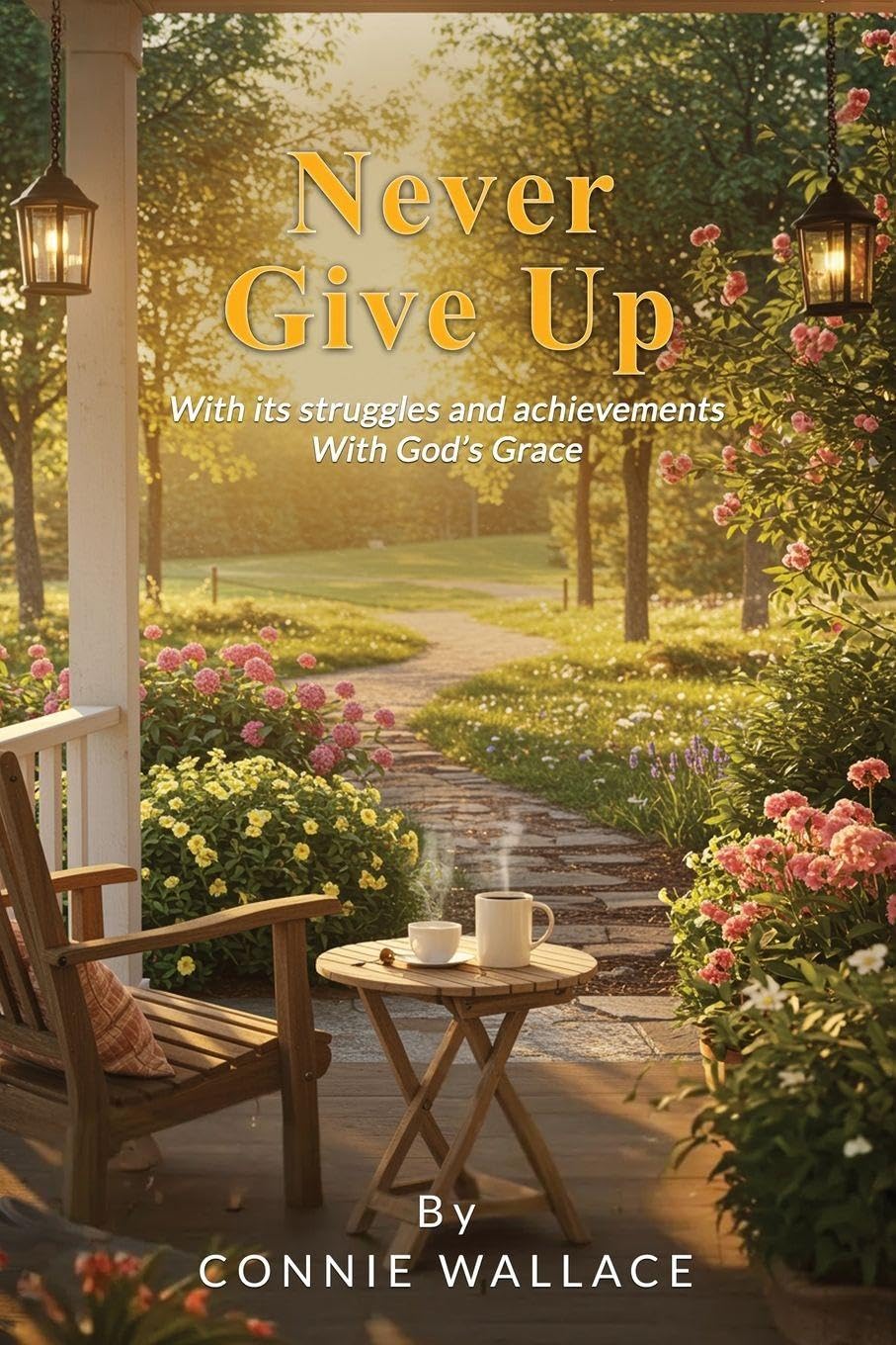 Never Give Up: With its struggles and achievements With God's Grace