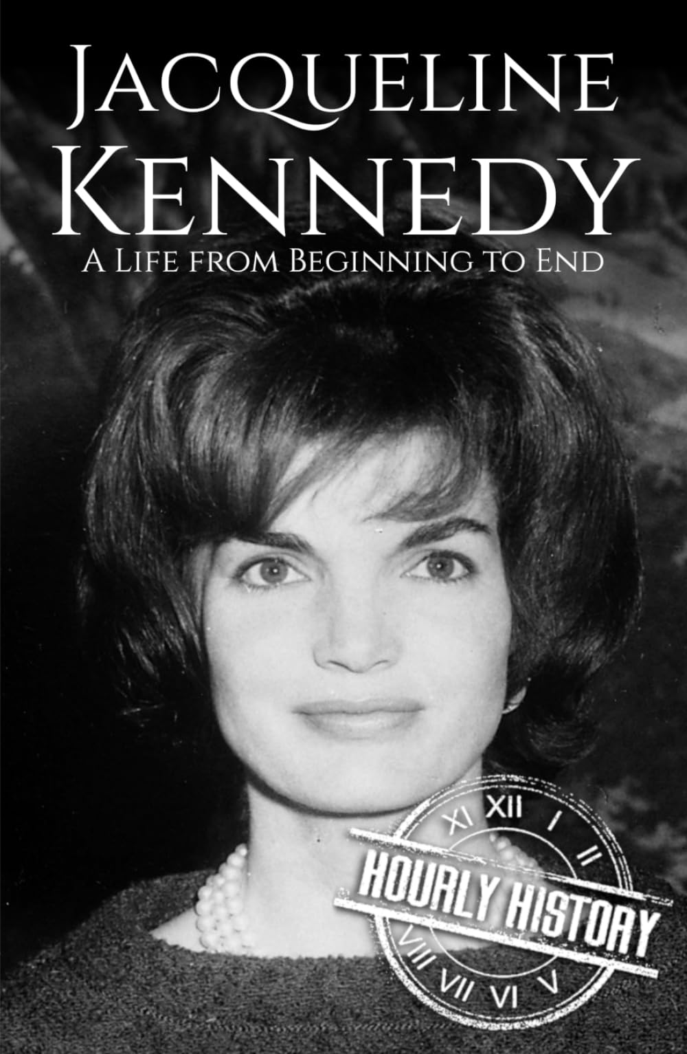 Jacqueline Kennedy: A Life from Beginning to End (First Ladies of the United States)