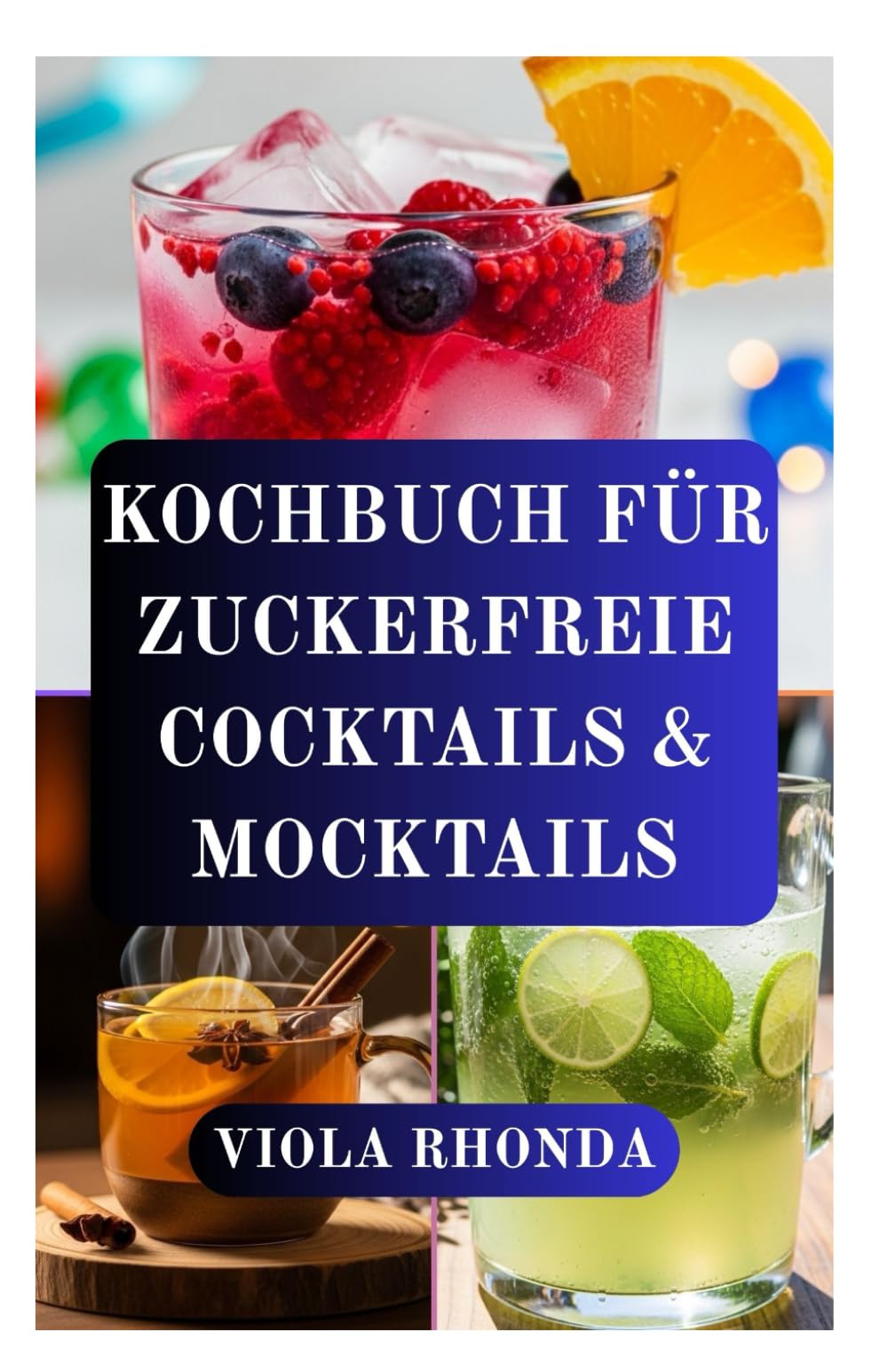KOCHBUCH FÜR ZUCKERFREIE COCKTAILS & MOCKTAILS: Festliche alkoholische und alkoholfreie Getränke ohne Zuckerzusatz