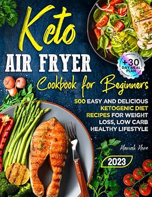 Keto Air Fryer Cookbook for Beginners: Easy and Delicious Ketogenic Diet Recipes for Weight Loss, Low Carb Healthy Lifestyle