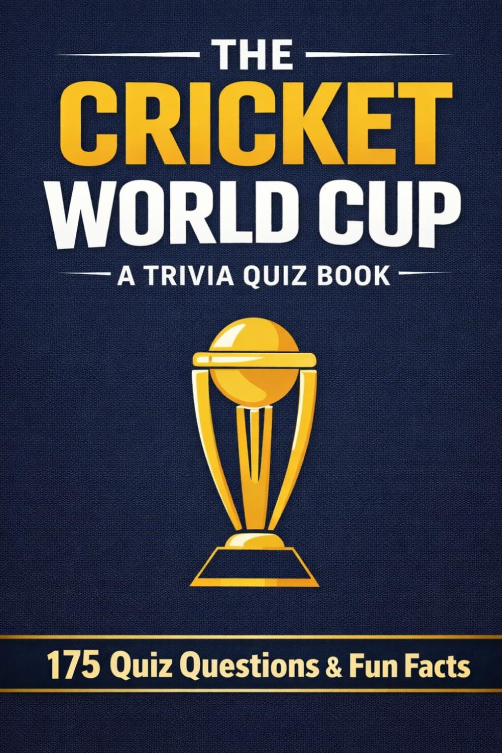 THE CRICKET WORLD CUP - A Trivia Book: 175 Trivia Questions & Fun Facts