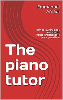 The piano tutor: learn to play the piano from scratch. included inside:steps to playing on all keys (English Edition)