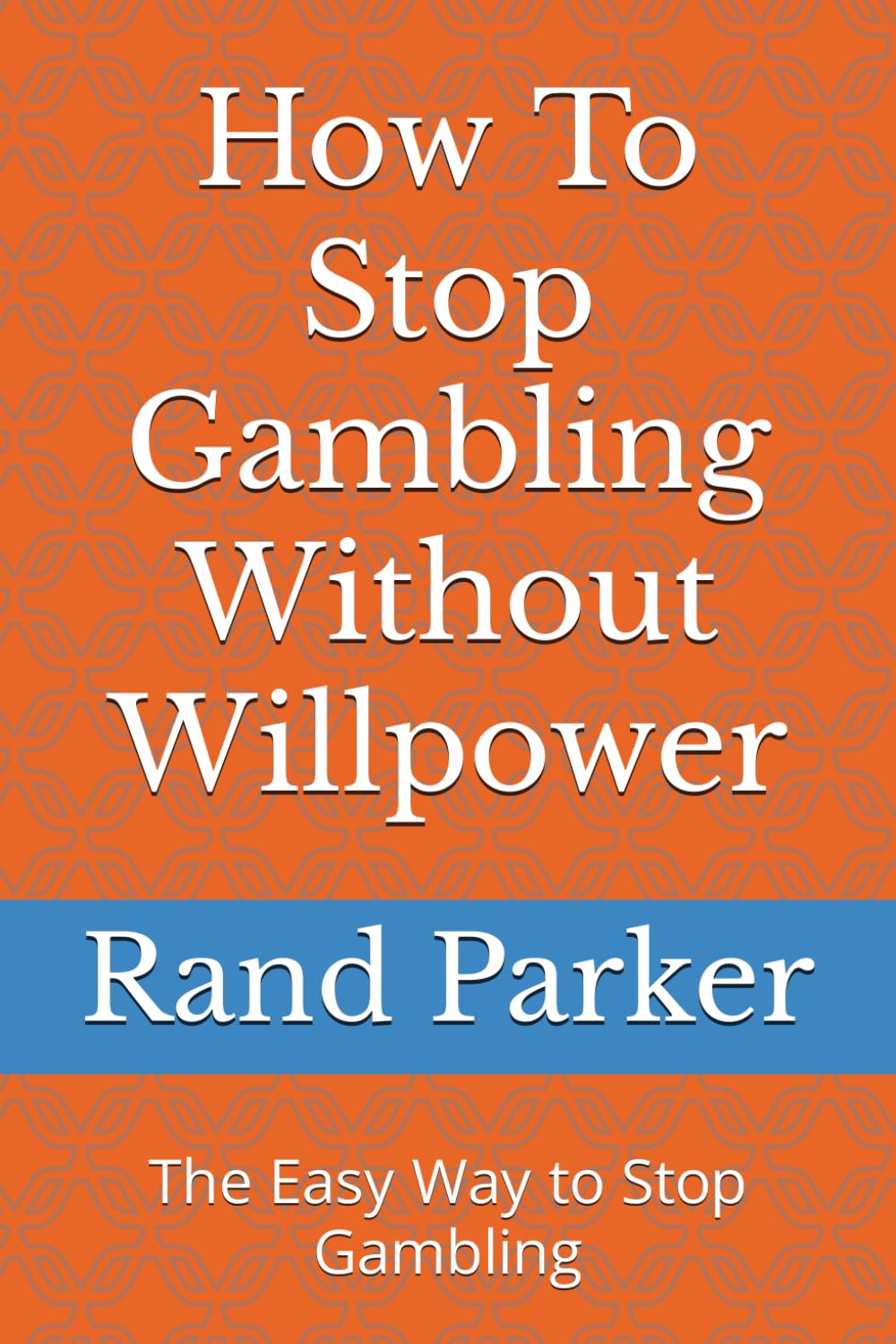 How To Stop Gambling Without Willpower: The Easy Way to Stop Gambling