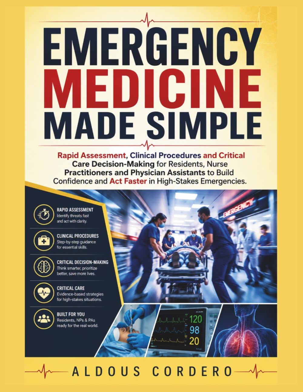 EMERGENCY MEDICINE MADE SIMPLE: Rapid Assessment, Clinical Procedures and Critical Care Decision-Making for Residents, Nurse Practitioners and Physician Assistants to Build Confidence and Act Faster i