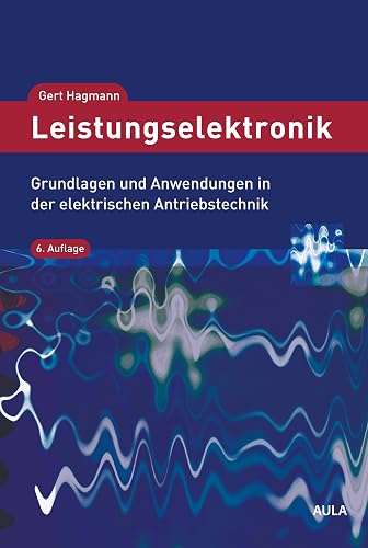 Leistungselektronik: Grundlagen und Anwendungen in der elektrischen Antriebstechnik