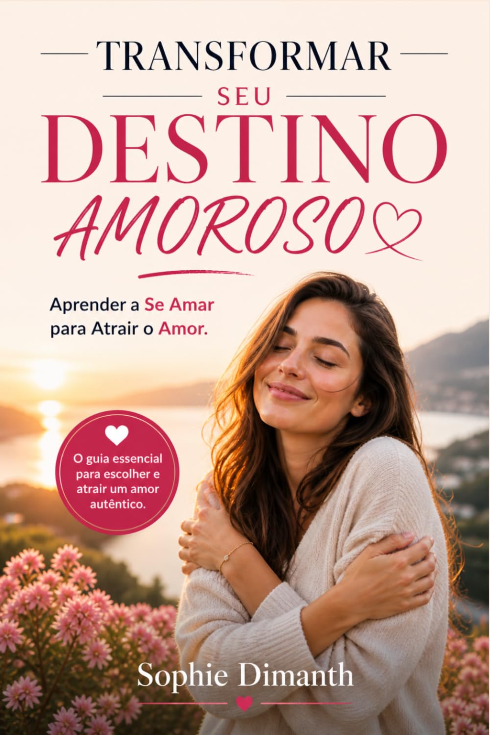 TRANSFORMAR SEU DESTINO AMOROSO: Aprender a Se Amar para Atrair o Amor