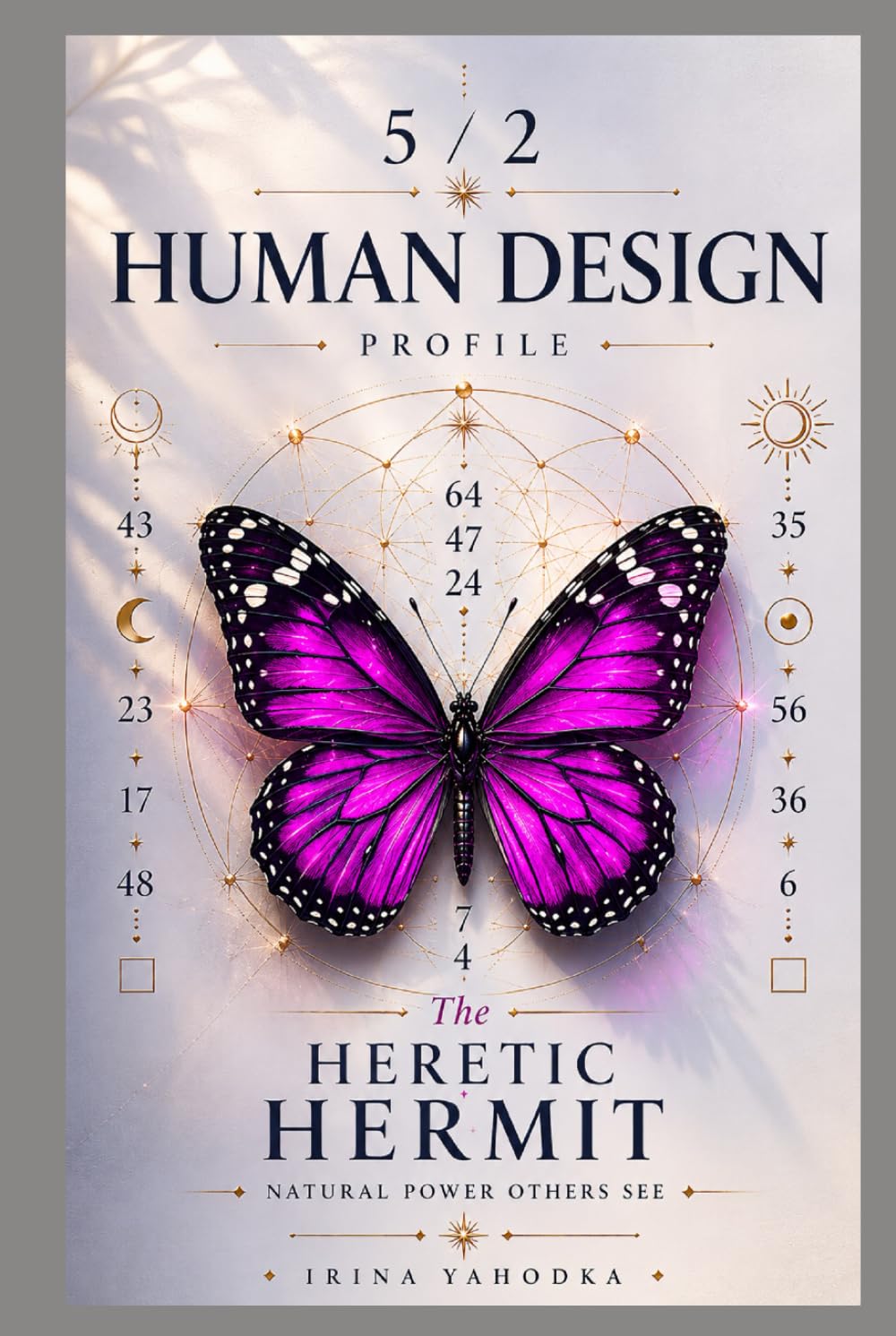 Human Design Profile 5/2: The Heretic Hermit. Natural Power Others See (Human Design Profiles: 12 Life Paths Explained)