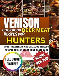 VENISON COOKBOOK DEER MEAT RECIPES FOR HUNTERS: Comprehensive Guide to Preparing Wild Game with delicious meals for Roasts, Sausages, Stews, Jerky, Tacos, and More