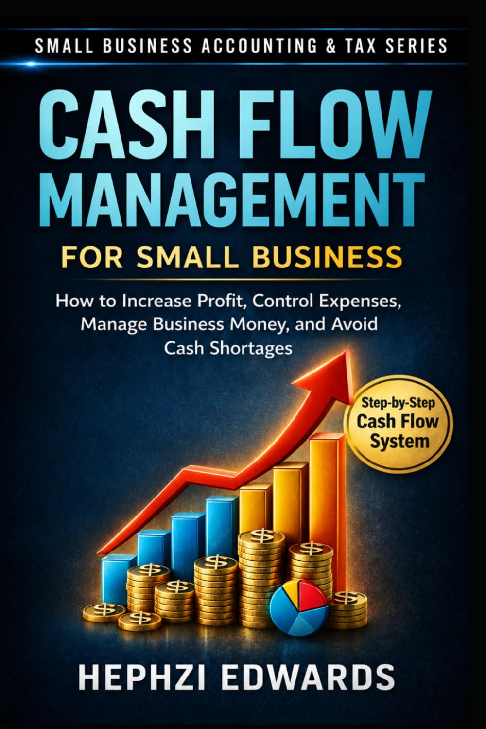 Cash Flow Management for Small Business: How to Increase Profit, Control Expenses, Manage Business Money, and Avoid Cash Shortages (Small Business Accounting & Tax Series)