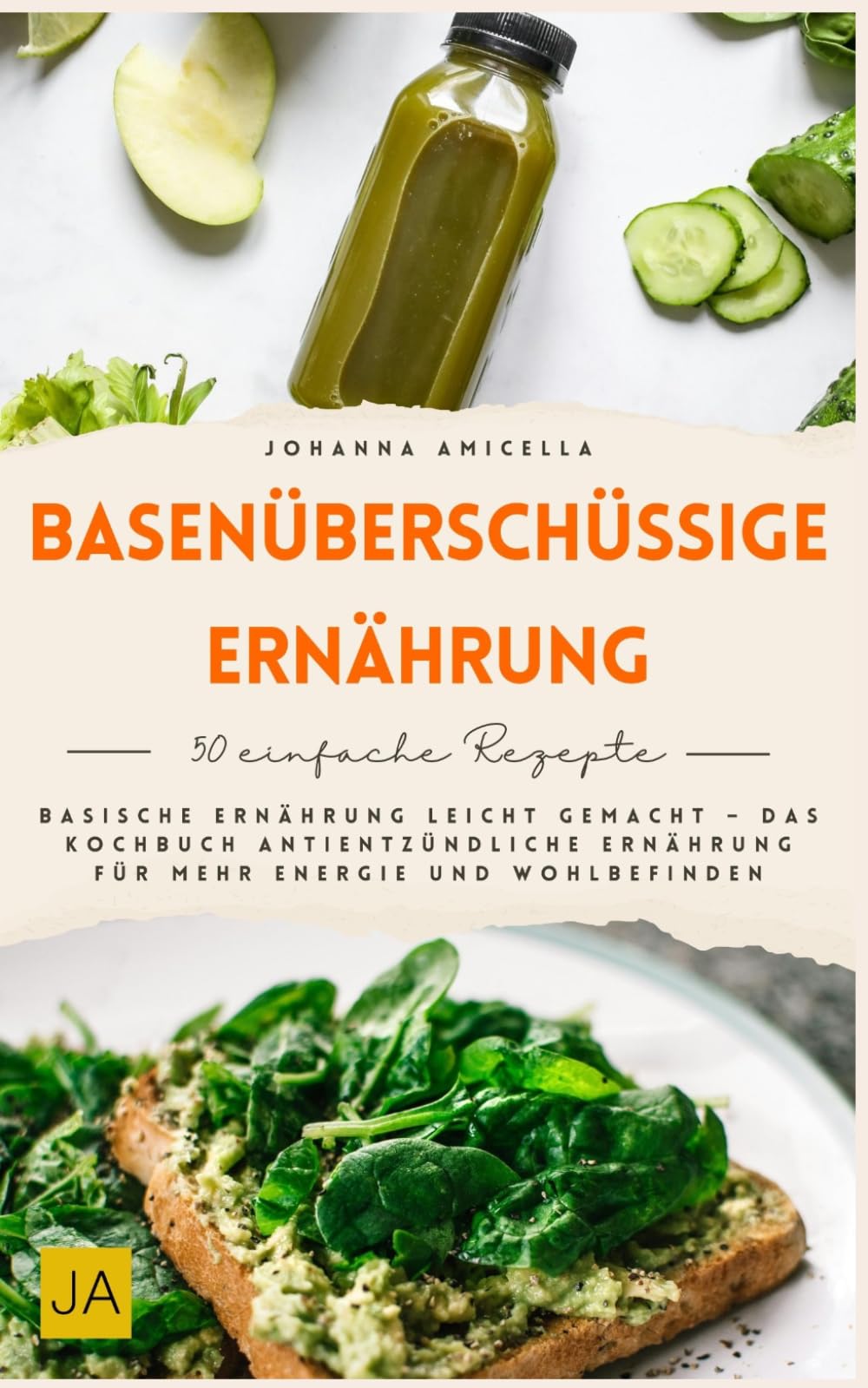 Basenüberschüssige Ernährung: Basische Ernährung leicht gemacht – Das Kochbuch antientzündliche Ernährung für mehr Energie und Wohlbefinden
