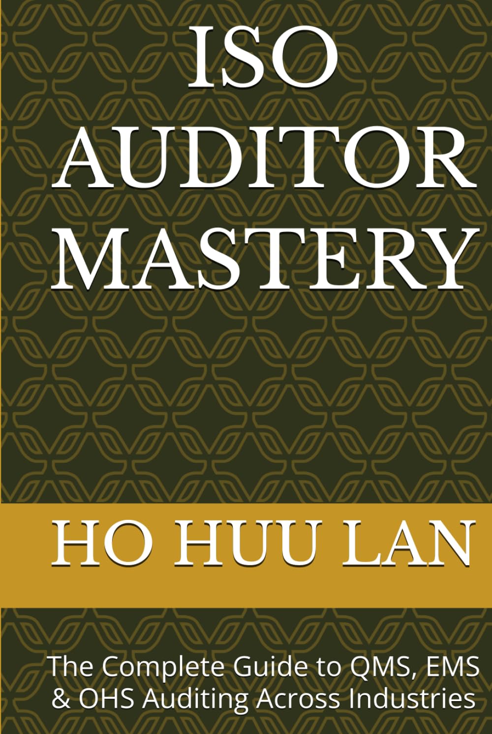 ISO AUDITOR MASTERY: The Complete Guide to QMS, EMS & OHS Auditing Across Industries