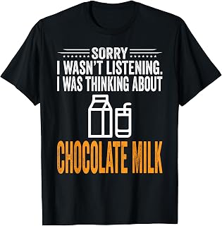 Sorry I Wasn't Listening, I was Thinking Chocolate Milk T-Shirt