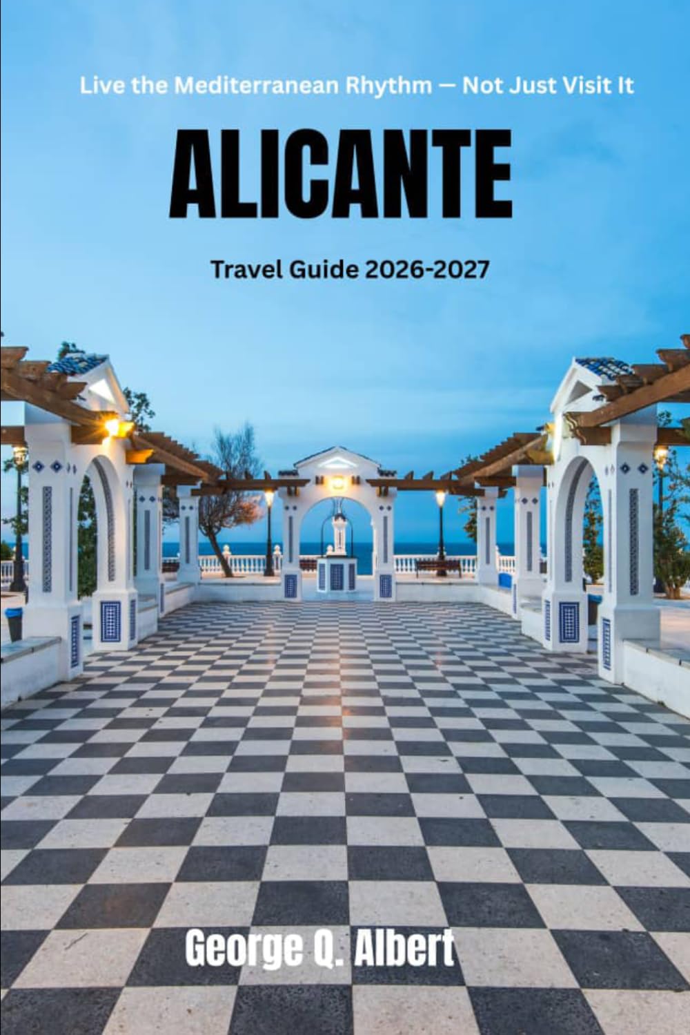 Alicante Travel Guide 2026-2027: Live the Mediterranean Rhythm - Not Just Visit It (Easygoing Journeys)