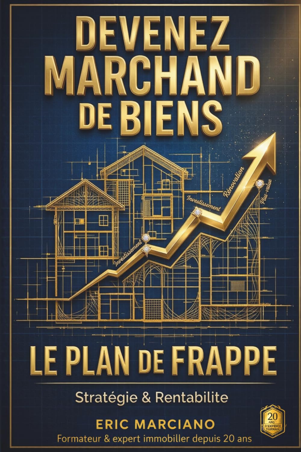 Devenez Marchand de Biens: Le guide complet pour lancer votre activité, réaliser vos premières opérations et bâtir un patrimoine qui travaille pour vous