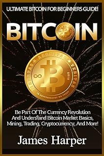 Bitcoin: Ultimate Bitcoin For Beginners Guide! Be Part Of The Currency Revolution And Understand Bitcoin Market Basics, Mining, Trading, Cryptocurrency, And More!