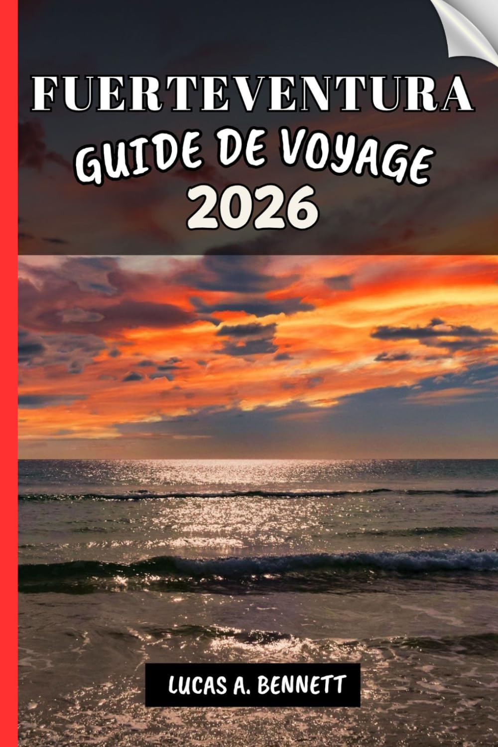 FUERTEVENTURA GUIDE DE VOYAGE 2026: Votre guide pour des souvenirs impérissables, des aventures inoubliables et des expériences uniques.