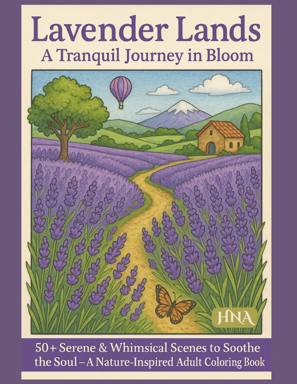 Lavender Lands: A Tranquil Journey in Bloom: 50+ Serene & Whimsical Scenes to Soothe the Soul – A Nature-Inspired Adult Coloring Book (Color Your World: The Ultimate Adult Coloring Book Series)