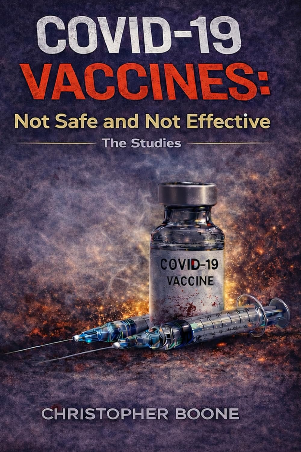 COVID-19 Vaccines: Not Safe and Not Effective: The Studies