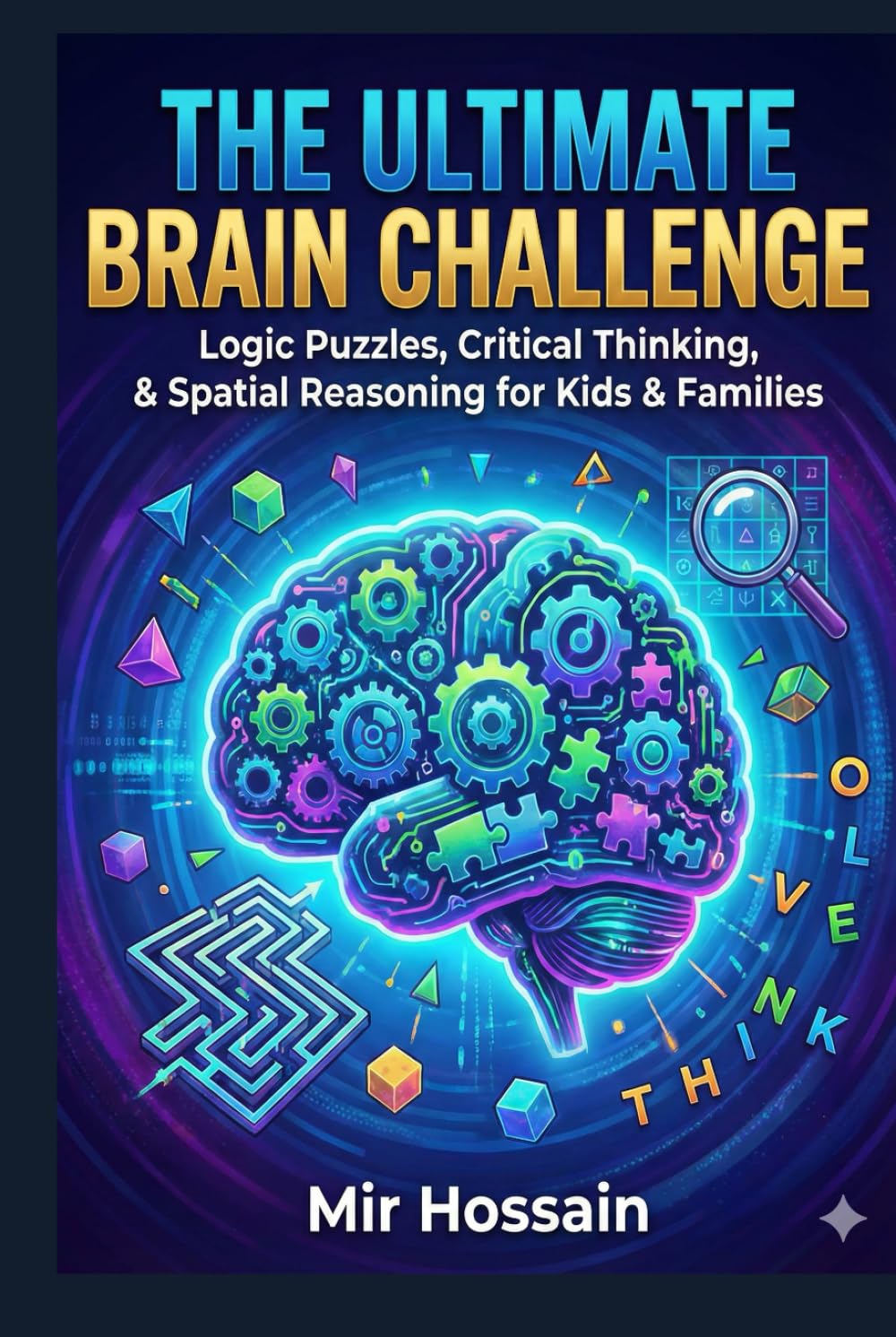 THE ULTIMATE BRAIN CHALLENGE VOLUME 1: Logic Puzzles • Detective Case Files • Brain Teasers For Smart Kids & Families