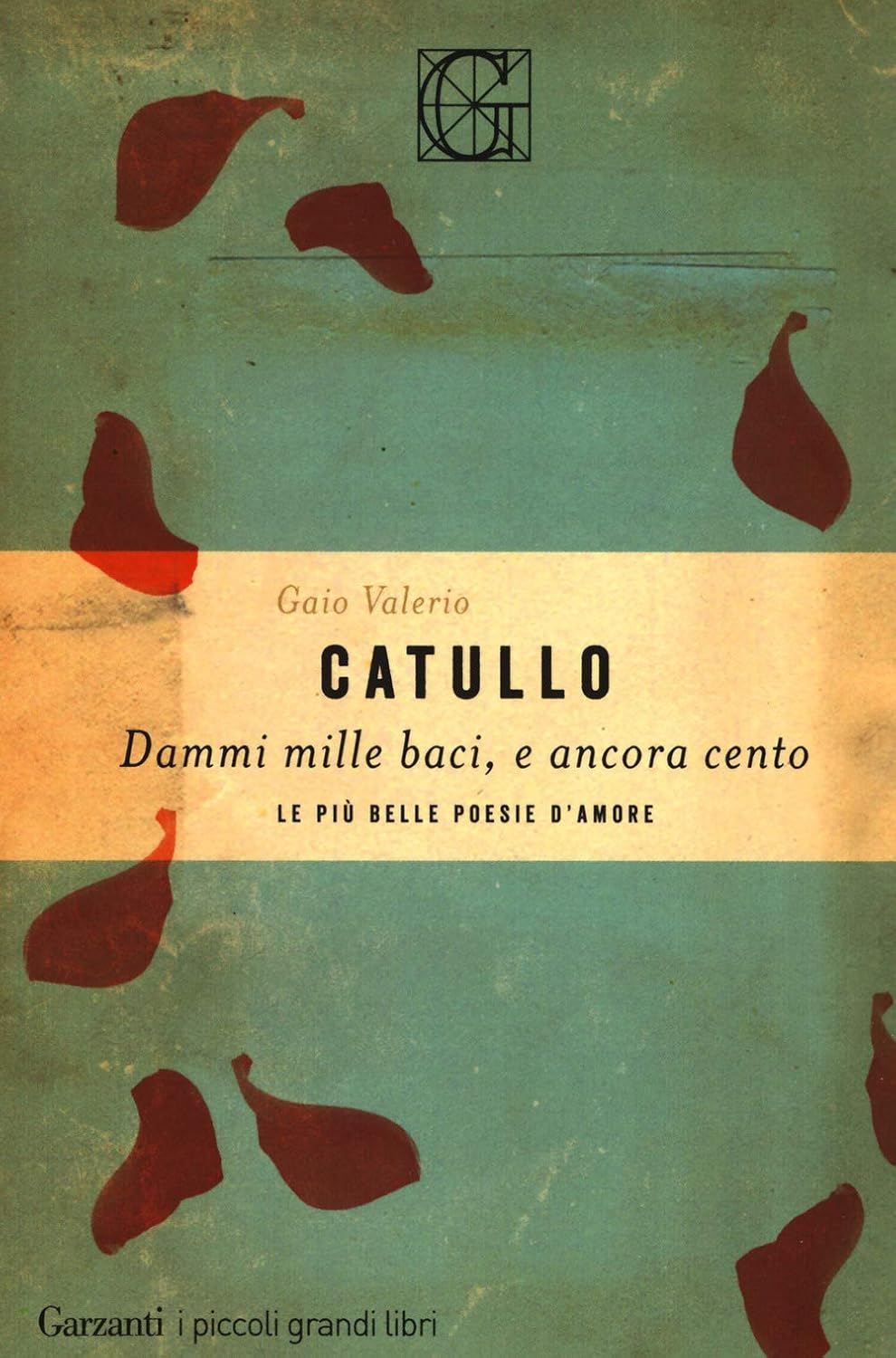 Dammi mille baci, e ancora cento. Le più belle poesie d'amore : Catullo ...