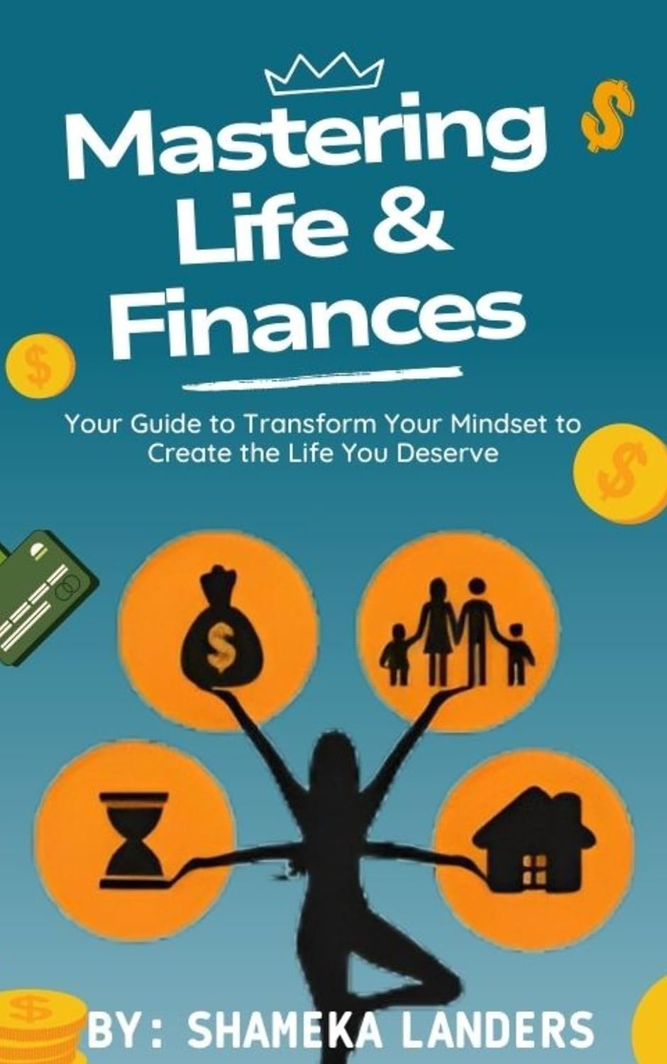 MASTERING LIFE & FINANCES: YOUR GUIDE TO TRANSFORM YOUR MINDSET TO CREATE THE LIFE YOU DESERVE