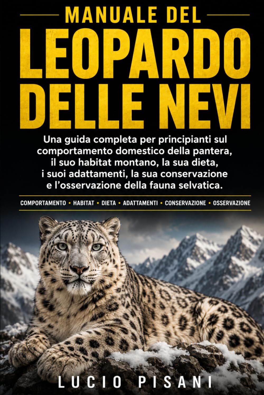 MANUALE DEL LEOPARDO DELLE NEVI: Una guida completa per principianti sul comportamento domestico della pantera, il suo habitat montano, la sua dieta, ... e l'osservazione della fauna selvatica.