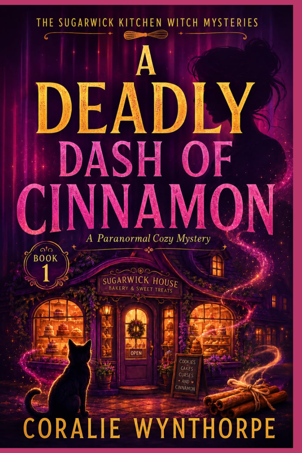 A DEADLY DASH OF CINNAMON: A Paranormal Cozy Mystery with Magical Baking, Small-Town Secrets, and a Cat Familiar (THE SUGARWICK KITCHEN WITCH MYSTERIES)