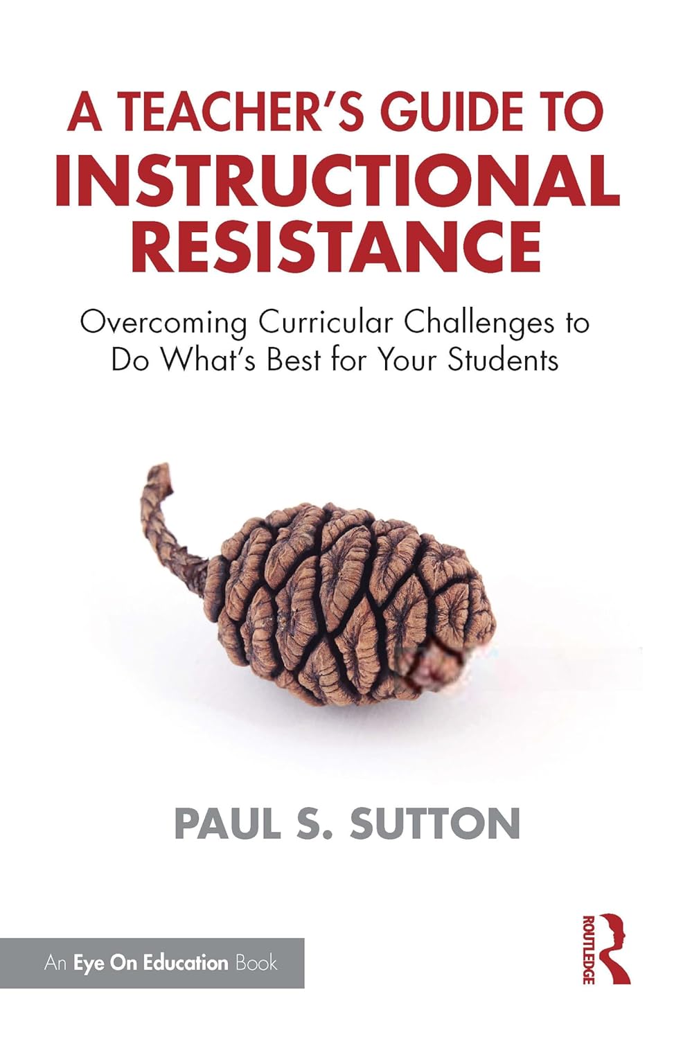 Teacher's Guide to Instructional Resistance by Paul S. Sutton: Overcome Curricular Challenges for Engaged Students