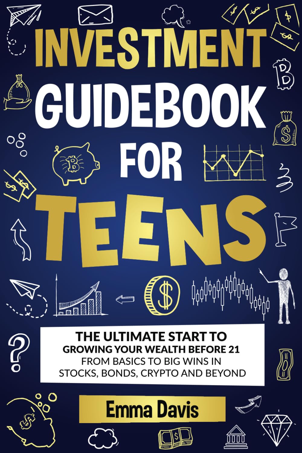 Investment Guidebook For Teens: The Ultimate Start To Growing Your Wealth Before 21 From Basics To Big Wins In Stocks, Bonds, Crypto And Beyond (The ... Confidence, Success and Independence)