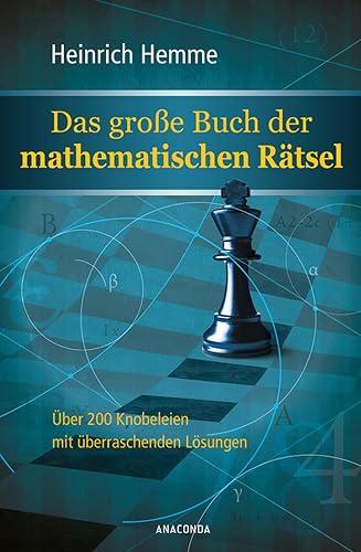 Das große Buch der mathematischen Rätsel: Über 200 Mathe-Knobeleien mit überraschenden Lösungen