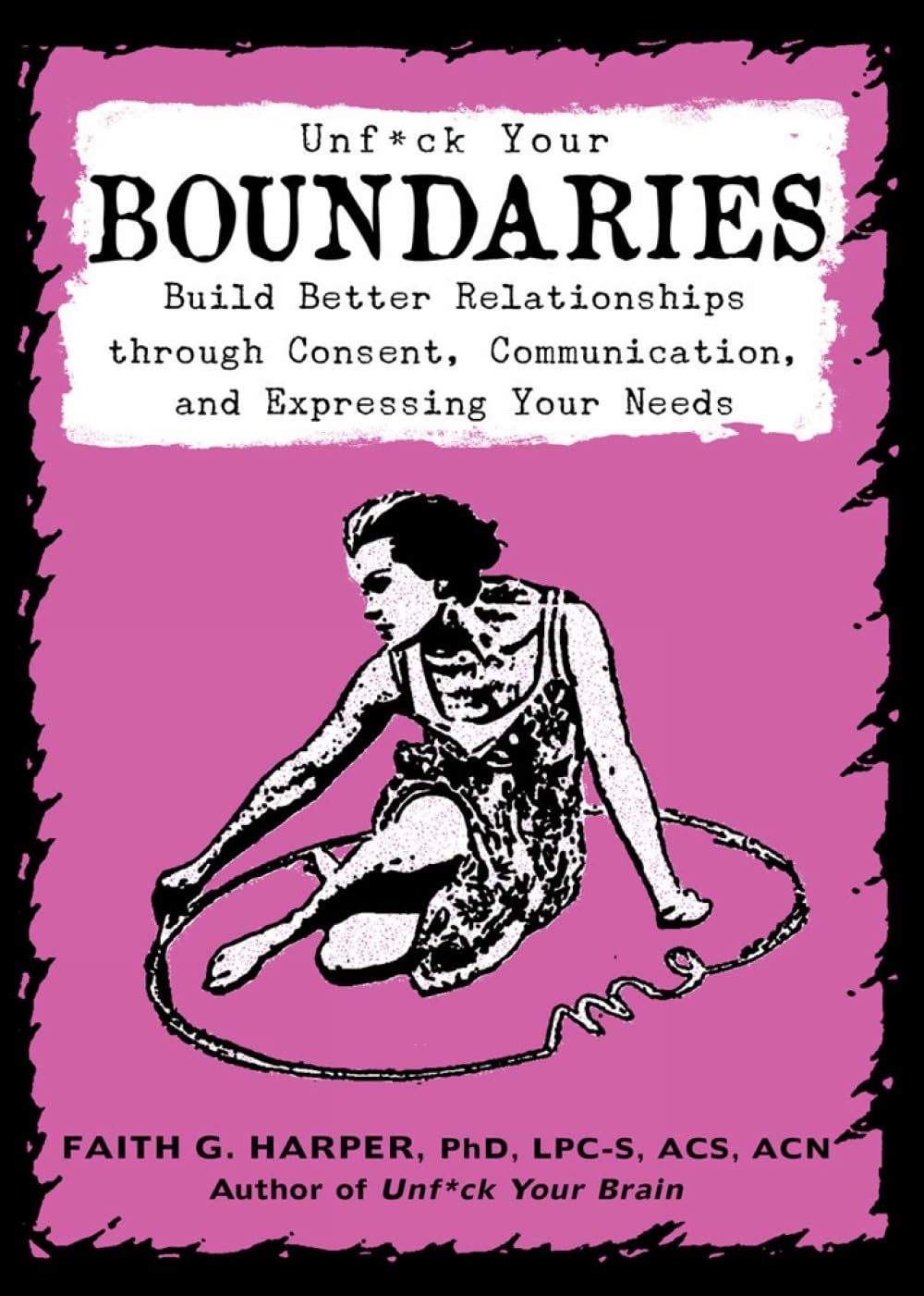 Unfuck Your Boundaries: Build Better Relationships Through Consent, Communication, and Expressing Your Needs (5-Minute Therapy)