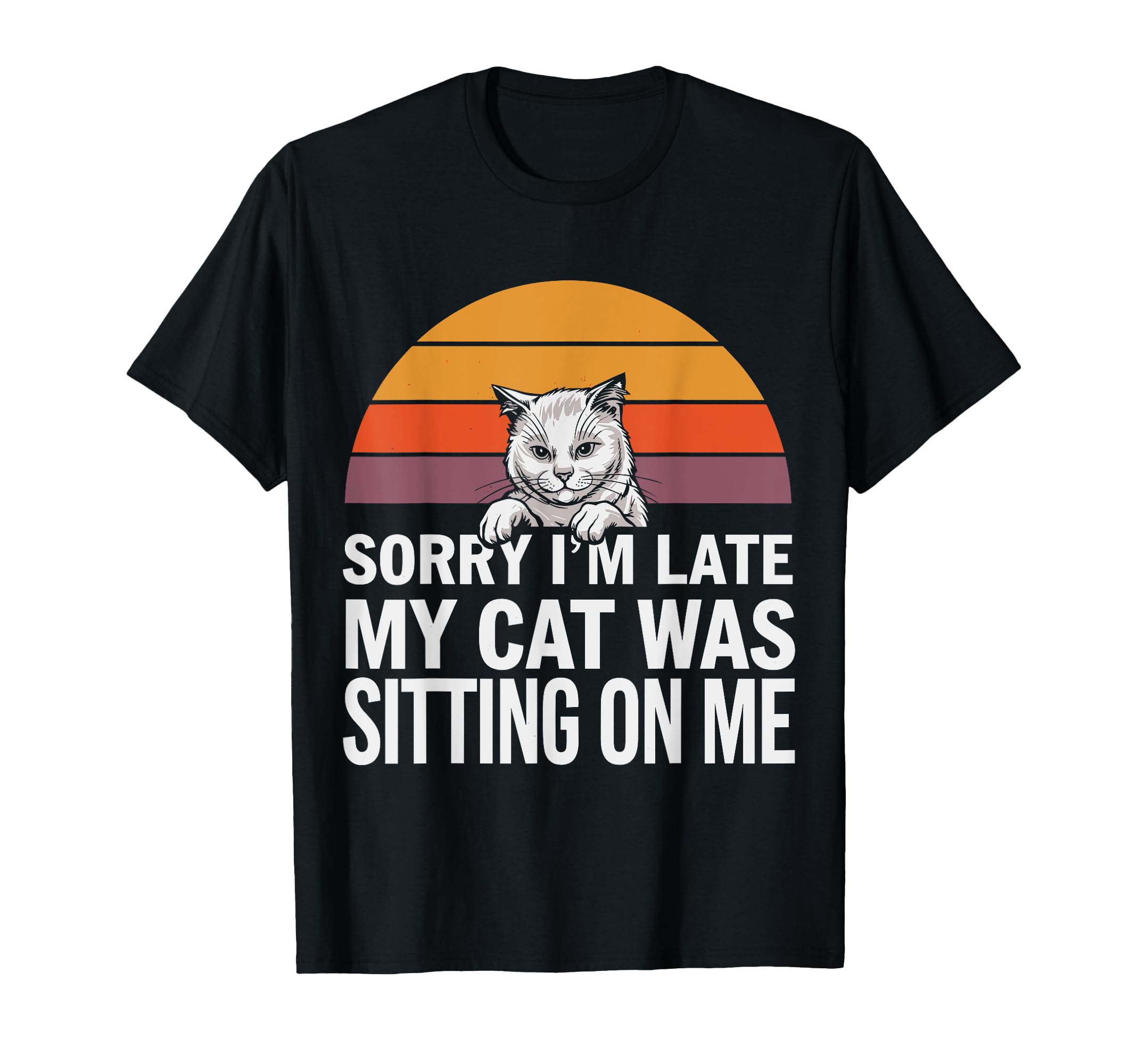 Sorry I'm Late my-cat Was Sitting On Me Apparel Cat Lover T-Shirt