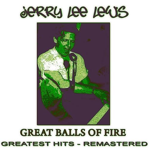 Great Balls of Fire (Greatest Hits Remastered) by Jerry Lee Lewis on
