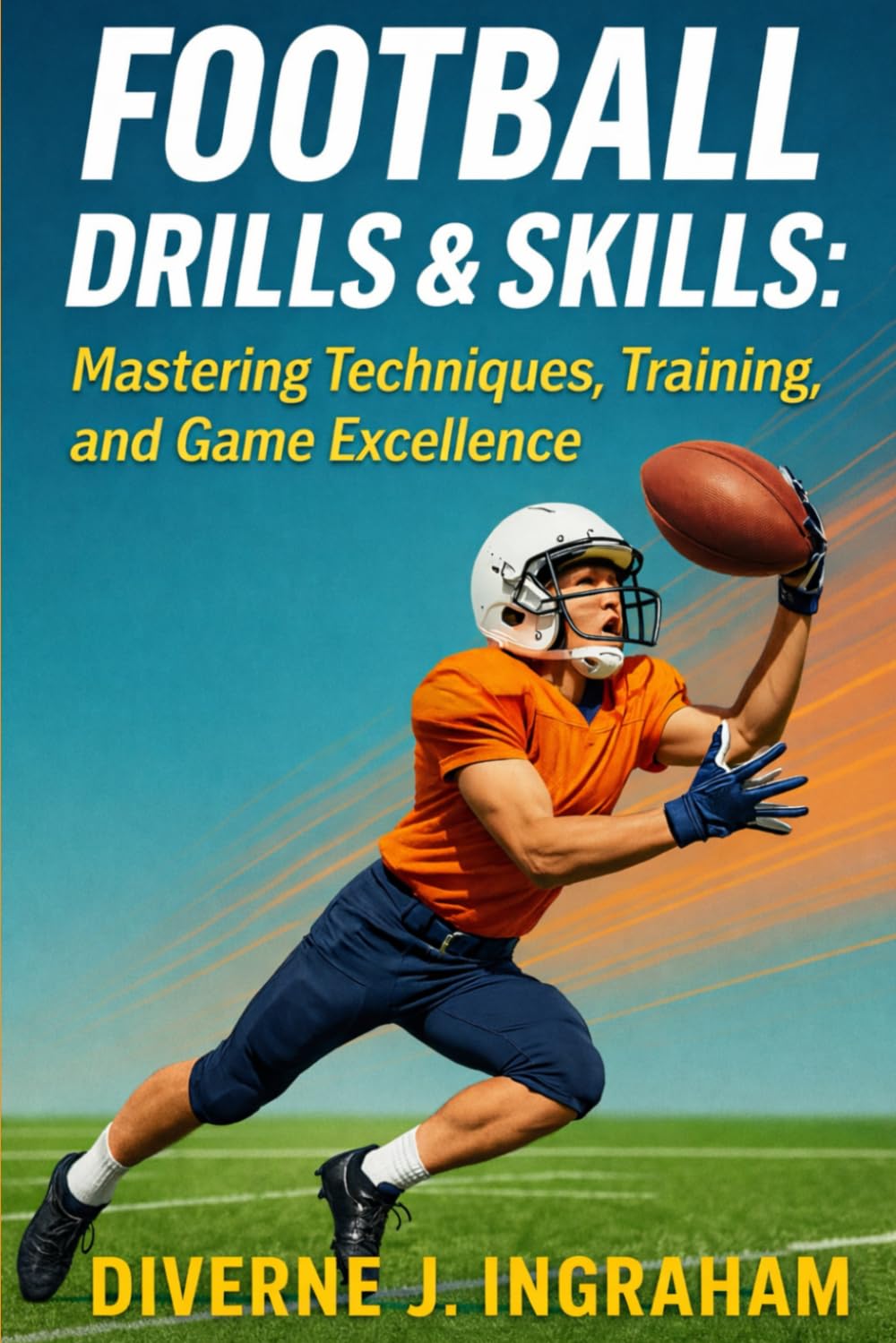 FOOTBALL DRILLS & SKILLS: Mastering Techniques, Training, and Game Excellence (SPORTS Drills & Skills)