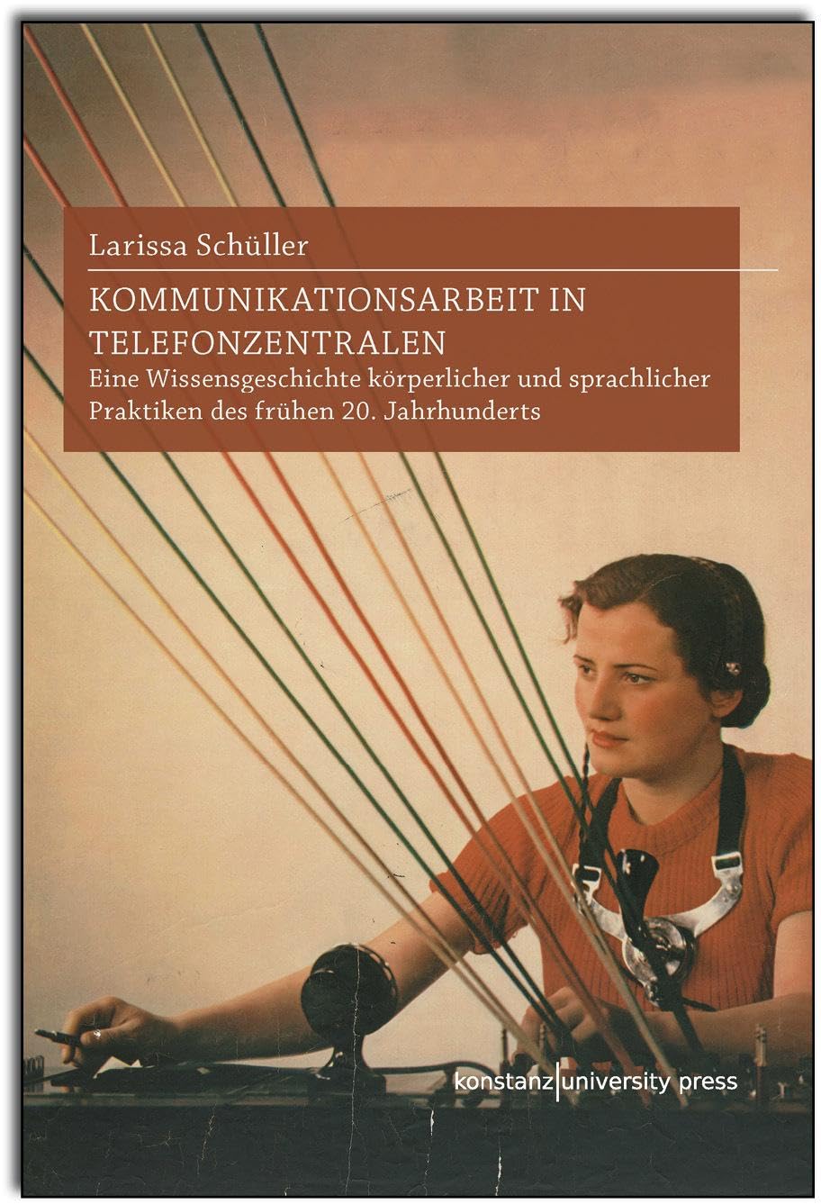 Kommunikationsarbeit in Telefonzentralen: Eine Wissensgeschichte körperlicher und sprachlicher Praktiken des frühen 20. Jahrhunderts